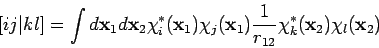 \begin{displaymath}[ij \vert kl]=
\int d{\mathbf x}_1 d{\mathbf x}_2
\chi_i^{*...
...c{1}{r_{12}}
\chi_k^{*}({\mathbf x}_2) \chi_l({\mathbf x}_2)
\end{displaymath}
