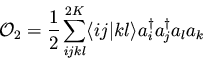 \begin{displaymath}{\cal O}_2 = \frac{1}{2} \sum_{ijkl}^{2K} \langle ij \vert kl \rangle a_{i}^{\dagger}
a_{j}^{\dagger} a_{l} a_{k}
\end{displaymath}